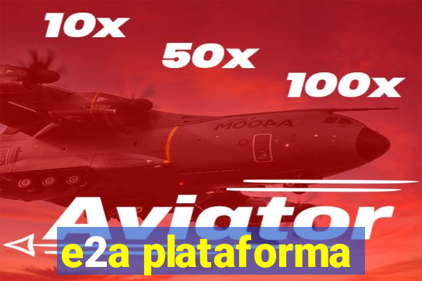 e2a plataforma